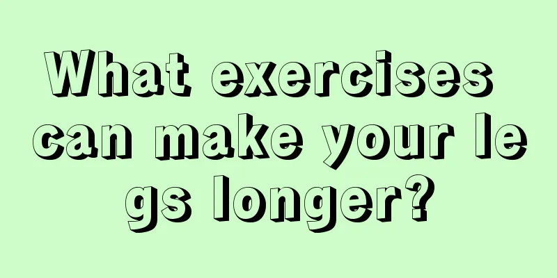 What exercises can make your legs longer?