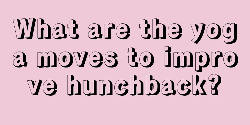 What are the yoga moves to improve hunchback?