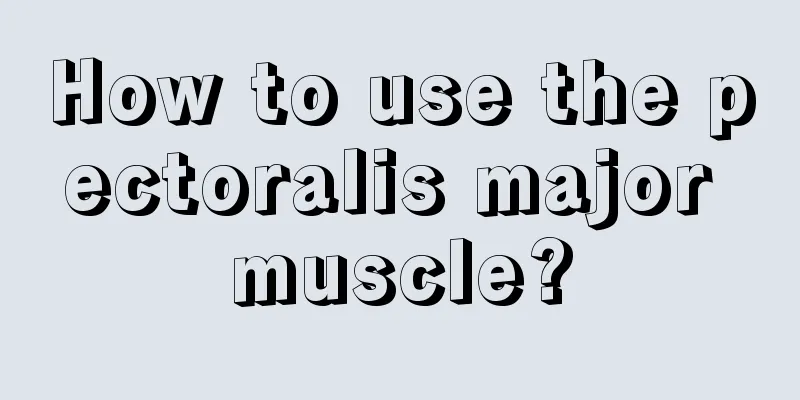 How to use the pectoralis major muscle?