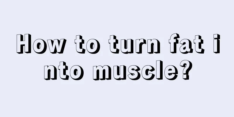 How to turn fat into muscle?