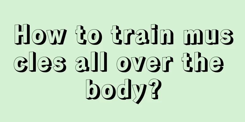 How to train muscles all over the body?