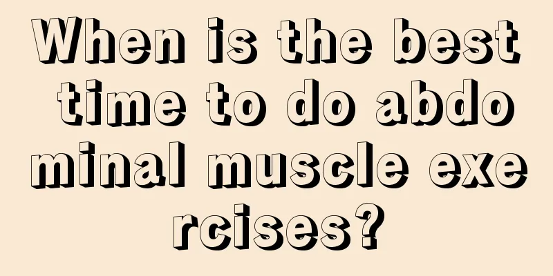 When is the best time to do abdominal muscle exercises?