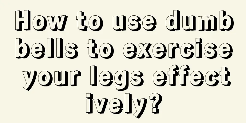 How to use dumbbells to exercise your legs effectively?