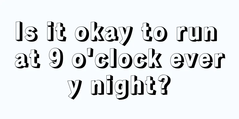 Is it okay to run at 9 o'clock every night?