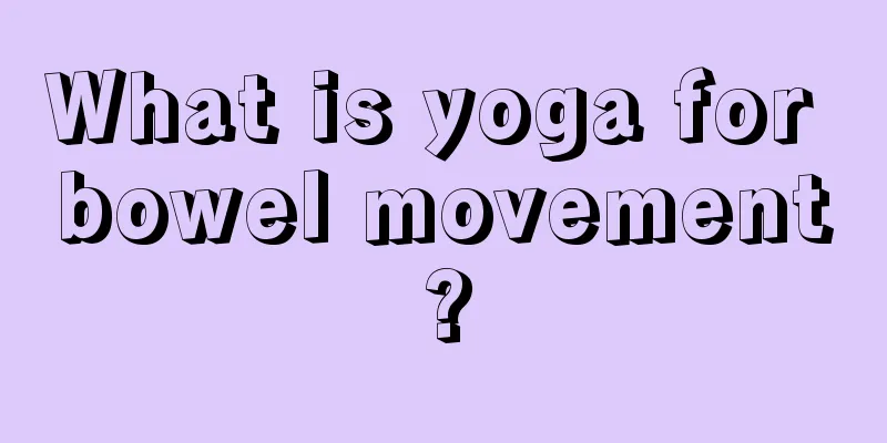 What is yoga for bowel movement?