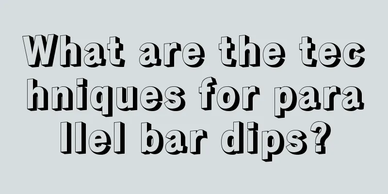 What are the techniques for parallel bar dips?