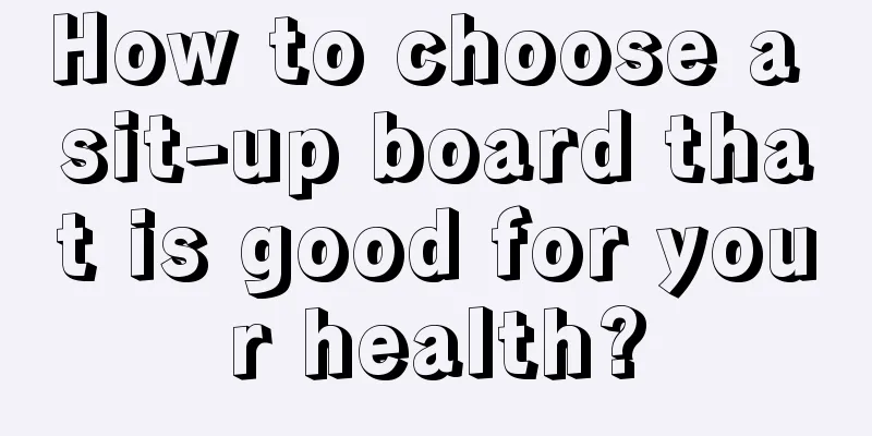 How to choose a sit-up board that is good for your health?