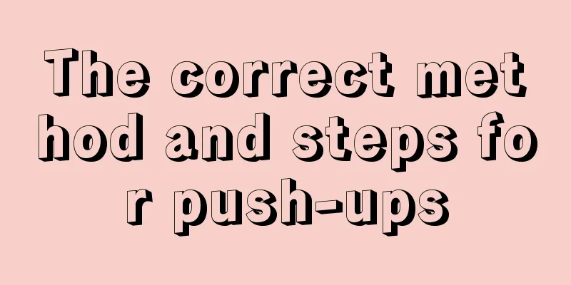 The correct method and steps for push-ups