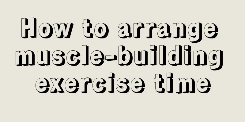 How to arrange muscle-building exercise time