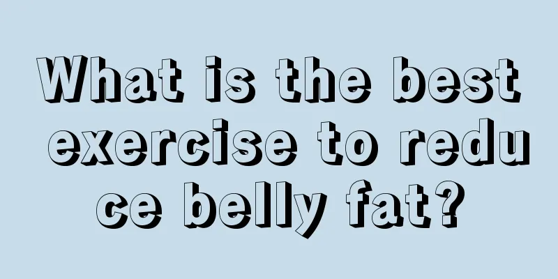 What is the best exercise to reduce belly fat?