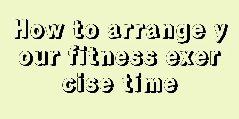 How to arrange your fitness exercise time