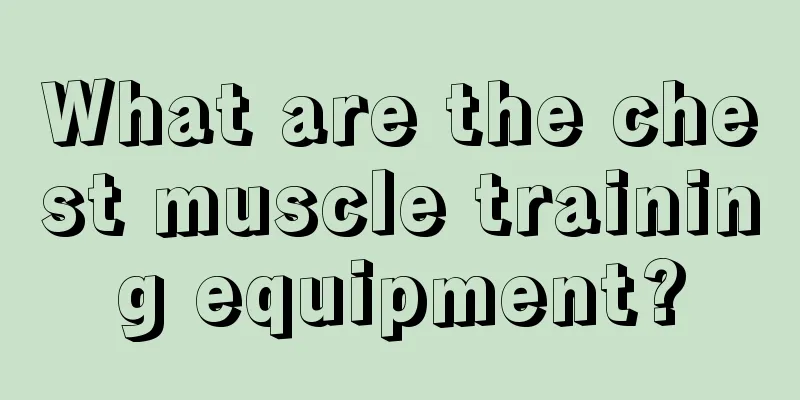 What are the chest muscle training equipment?