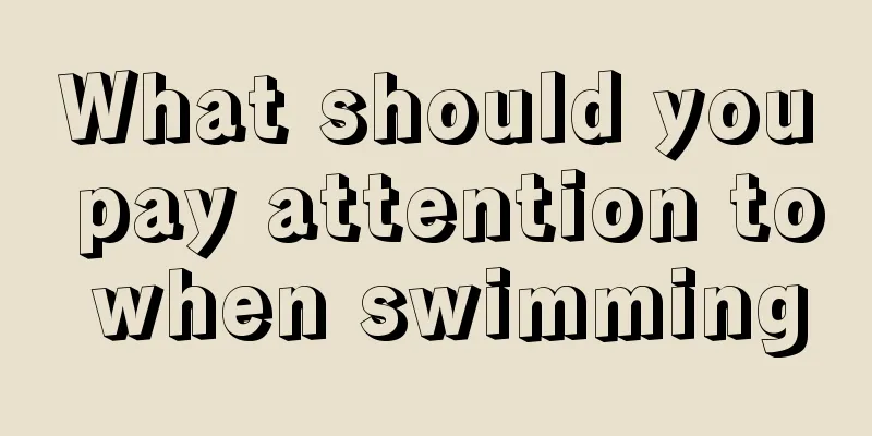 What should you pay attention to when swimming