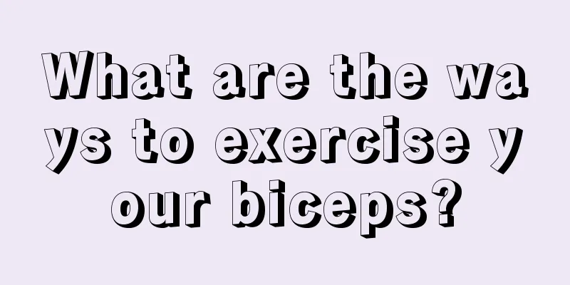 What are the ways to exercise your biceps?