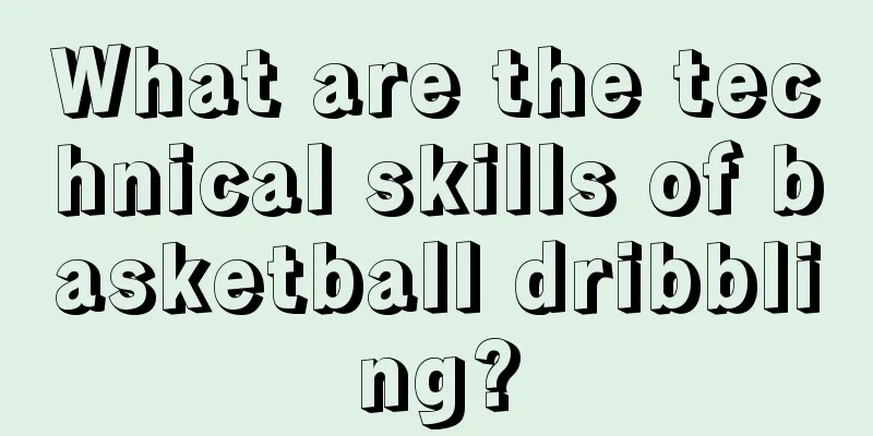 What are the technical skills of basketball dribbling?