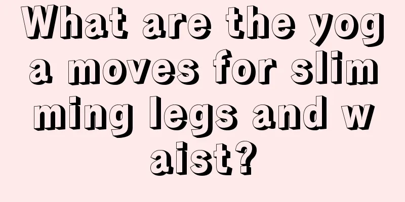 What are the yoga moves for slimming legs and waist?