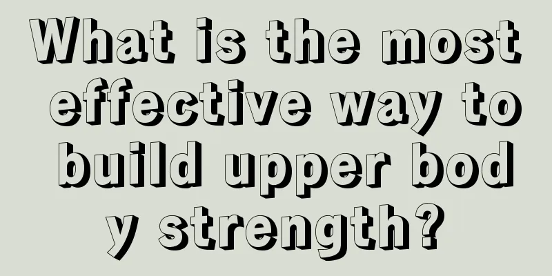 What is the most effective way to build upper body strength?