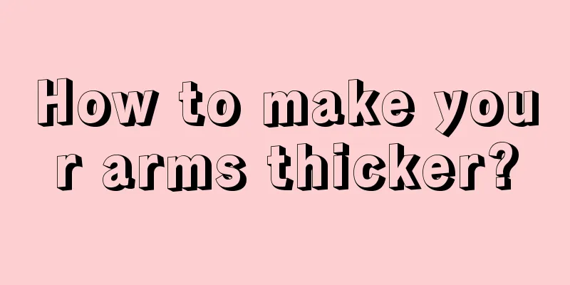 How to make your arms thicker?