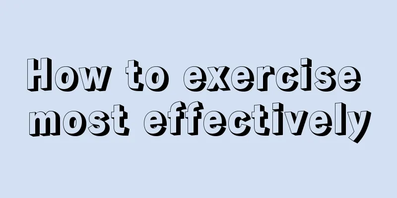 How to exercise most effectively