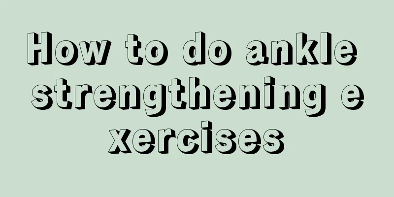 How to do ankle strengthening exercises