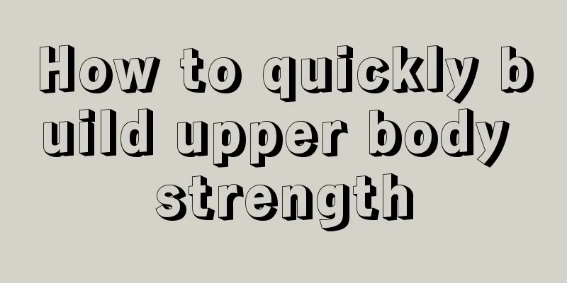 How to quickly build upper body strength