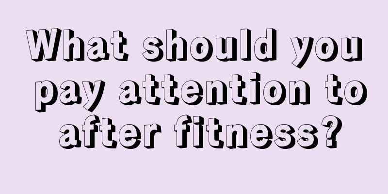 What should you pay attention to after fitness?