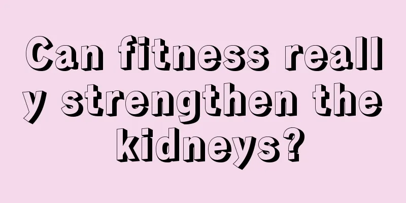 Can fitness really strengthen the kidneys?