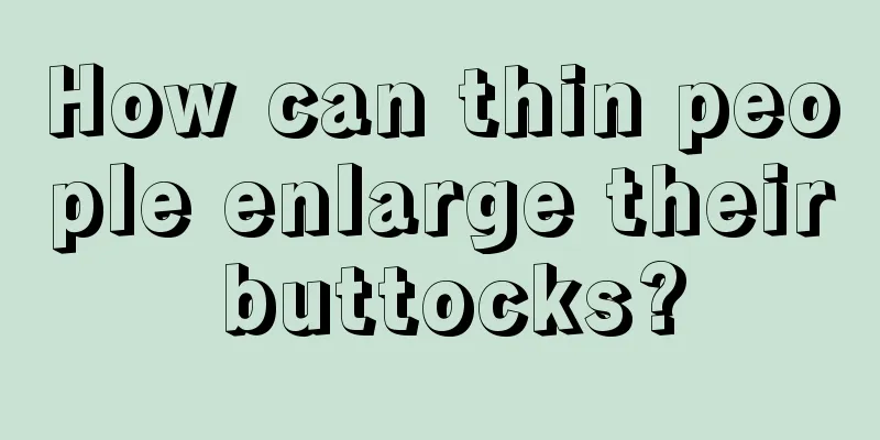 How can thin people enlarge their buttocks?