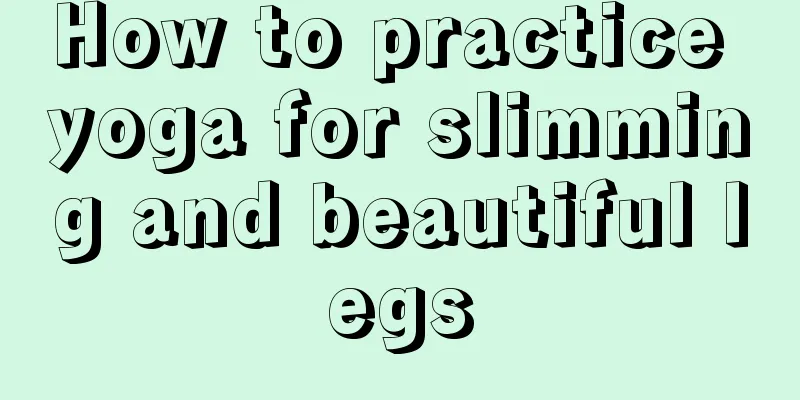 How to practice yoga for slimming and beautiful legs