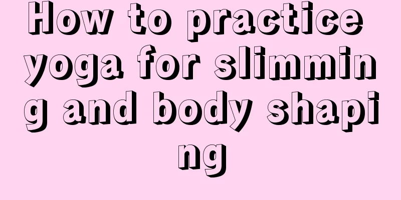 How to practice yoga for slimming and body shaping