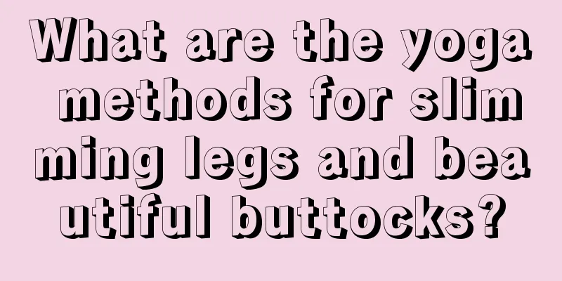 What are the yoga methods for slimming legs and beautiful buttocks?