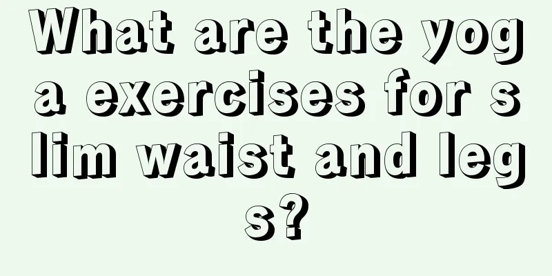 What are the yoga exercises for slim waist and legs?