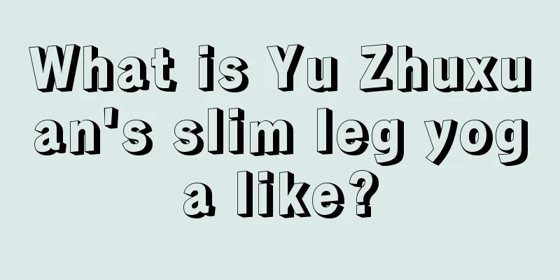 What is Yu Zhuxuan's slim leg yoga like?