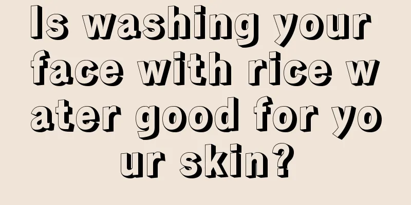 Is washing your face with rice water good for your skin?