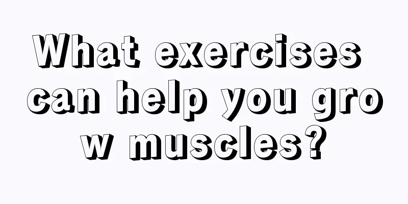 What exercises can help you grow muscles?