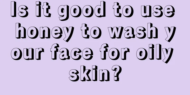 Is it good to use honey to wash your face for oily skin?