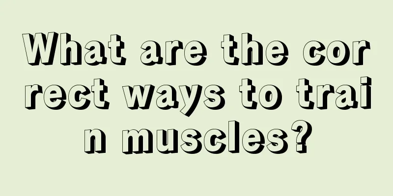 What are the correct ways to train muscles?