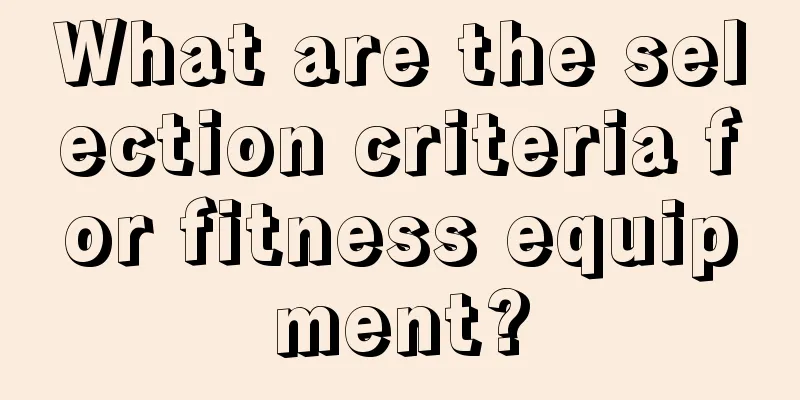 What are the selection criteria for fitness equipment?