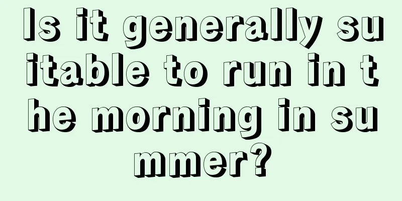 Is it generally suitable to run in the morning in summer?