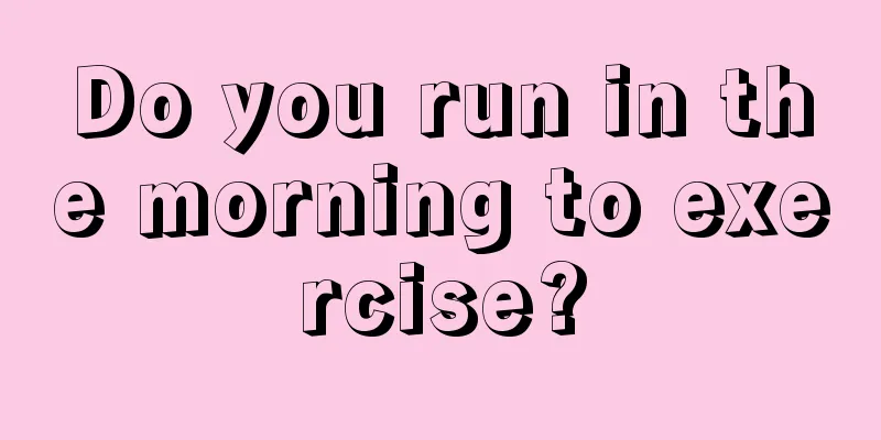 Do you run in the morning to exercise?