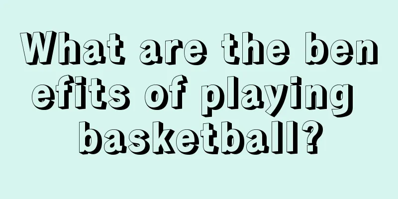 What are the benefits of playing basketball?