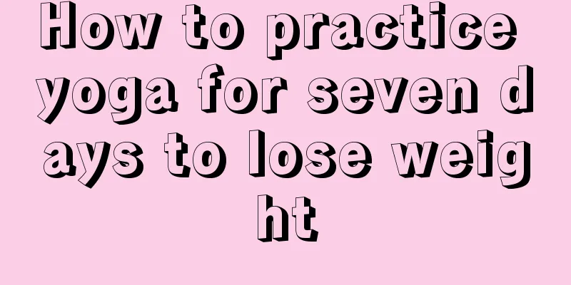 How to practice yoga for seven days to lose weight