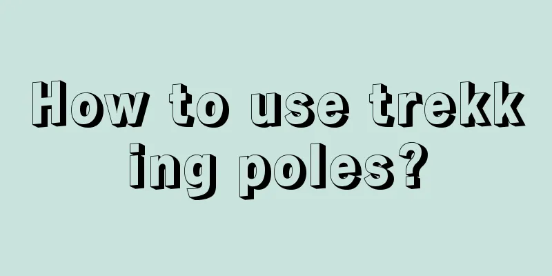 How to use trekking poles?