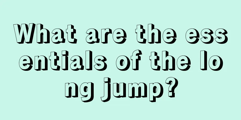 What are the essentials of the long jump?