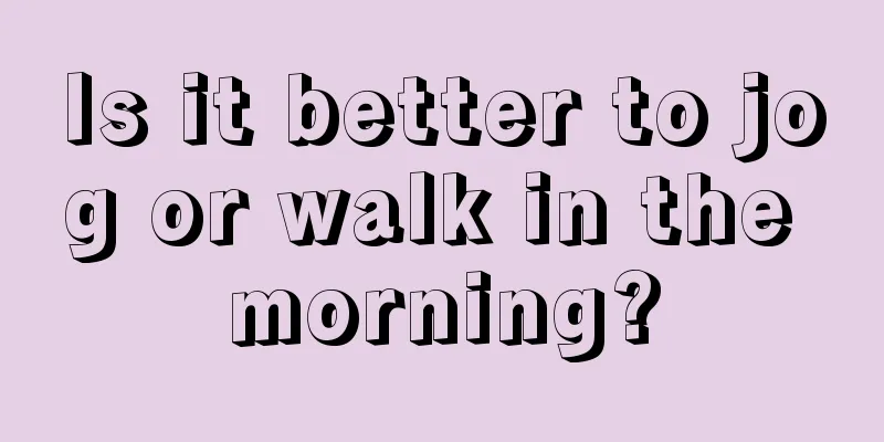 Is it better to jog or walk in the morning?