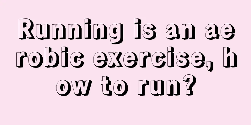 Running is an aerobic exercise, how to run?