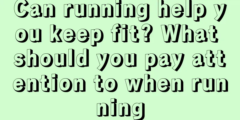 Can running help you keep fit? What should you pay attention to when running