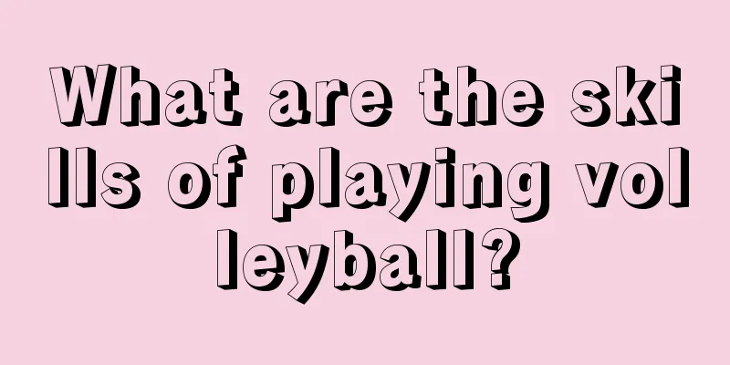 What are the skills of playing volleyball?