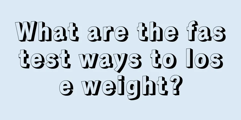 What are the fastest ways to lose weight?