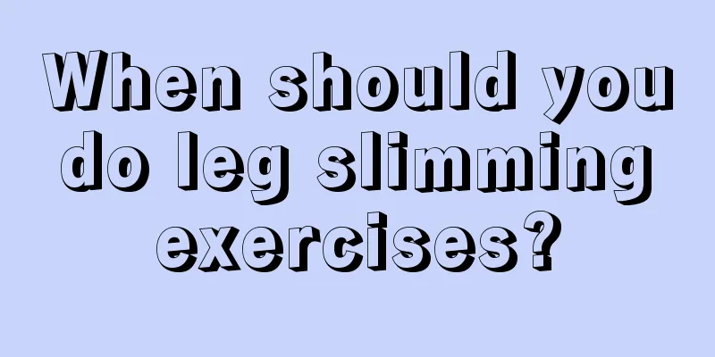 When should you do leg slimming exercises?